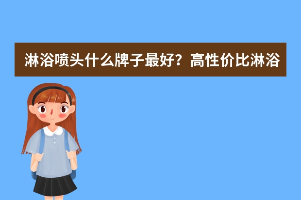 淋浴喷头什么牌子最好？高性价比淋浴喷头排行榜10强