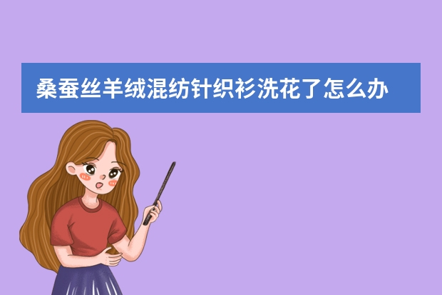 桑蚕丝羊绒混纺针织衫洗花了怎么办