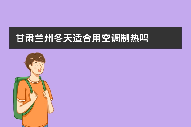 甘肃兰州冬天适合用空调制热吗