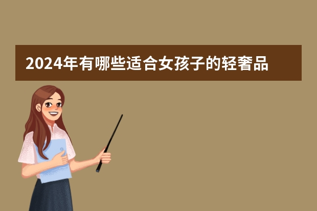 2024年有哪些适合女孩子的轻奢品牌背包值得推荐？