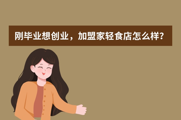 刚毕业想创业，加盟家轻食店怎么样？