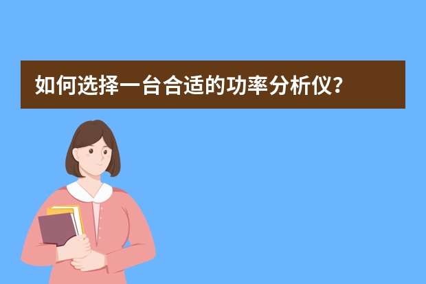 如何选择一台合适的功率分析仪？