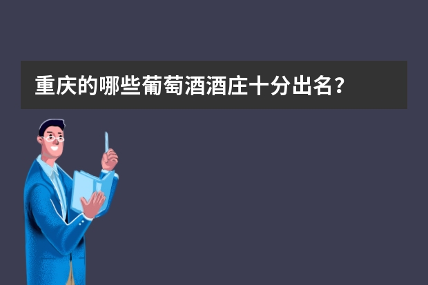 重庆的哪些葡萄酒酒庄十分出名?