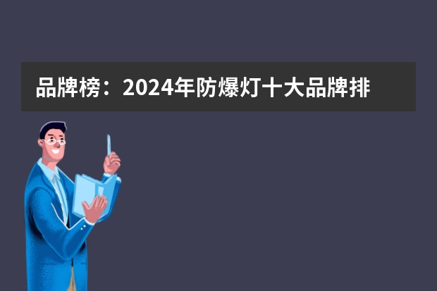 品牌榜:2024年防爆灯十大品牌排行榜 投票结果公布【新】(防爆灯具品牌排行前十名)
