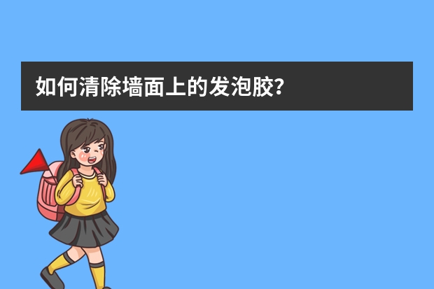 如何清除墙面上的发泡胶?