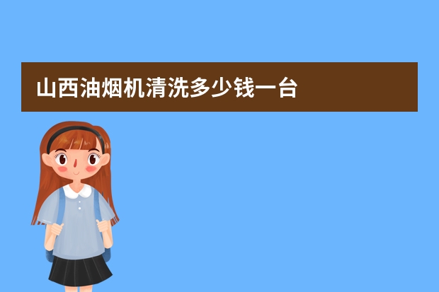 山西油烟机清洗多少钱一台