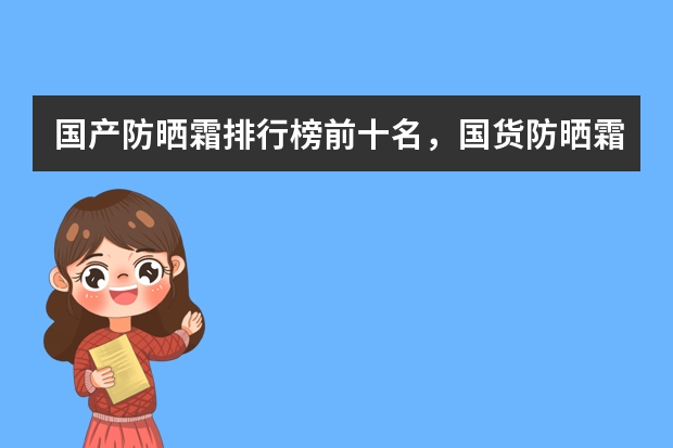 国产防晒霜排行榜前十名，国货防晒霜哪个牌子好