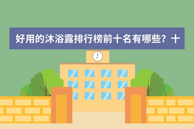 好用的沐浴露排行榜前十名有哪些?十大网红人气推荐必入沐浴露