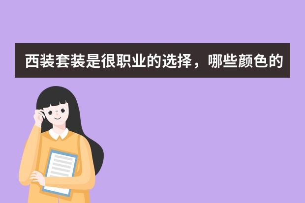 西装套装是很职业的选择,哪些颜色的西装适合上班族呢?