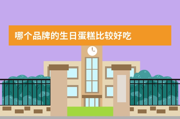 哪个品牌的生日蛋糕比较好吃
