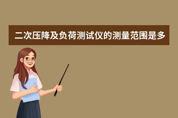 二次压降及负荷测试仪的测量范围是多少？
