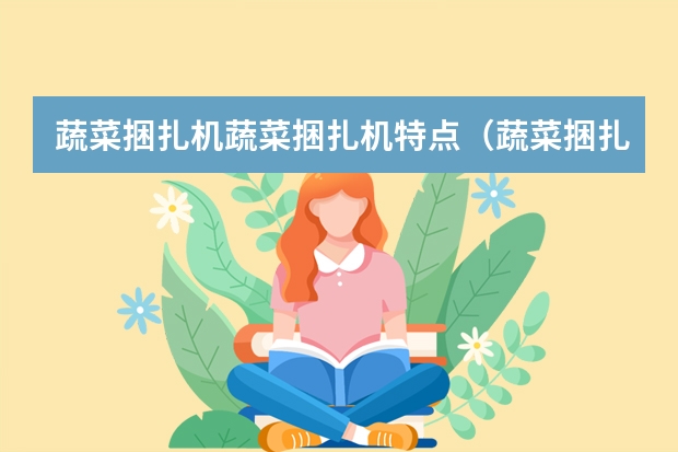 蔬菜捆扎机蔬菜捆扎机特点（蔬菜捆扎机蔬菜捆扎机的定义）