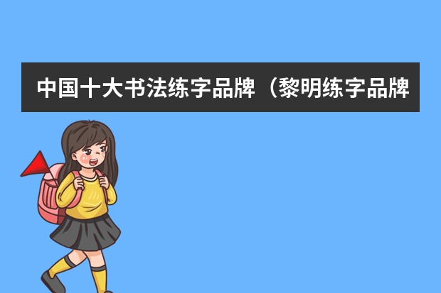 中国十大书法练字品牌（黎明练字品牌介绍）