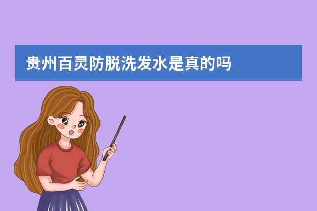 贵州百灵防脱洗发水是真的吗