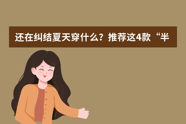 还在纠结夏天穿什么？推荐这4款“半身裙”，时髦减龄有活力