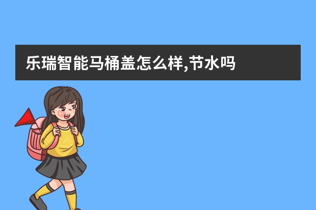 乐瑞智能马桶盖怎么样,节水吗