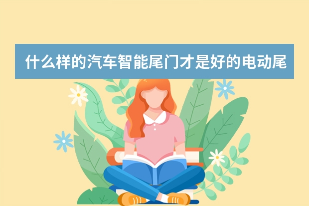 什么样的汽车智能尾门才是好的电动尾门？