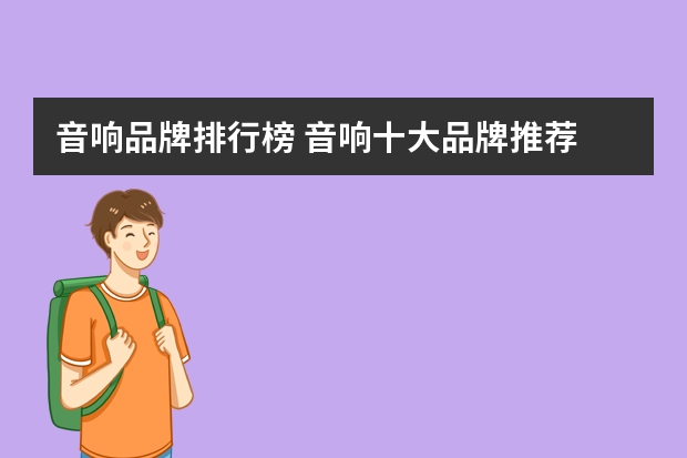 音响品牌排行榜 音响十大品牌推荐 世界十大名牌音响有那些
