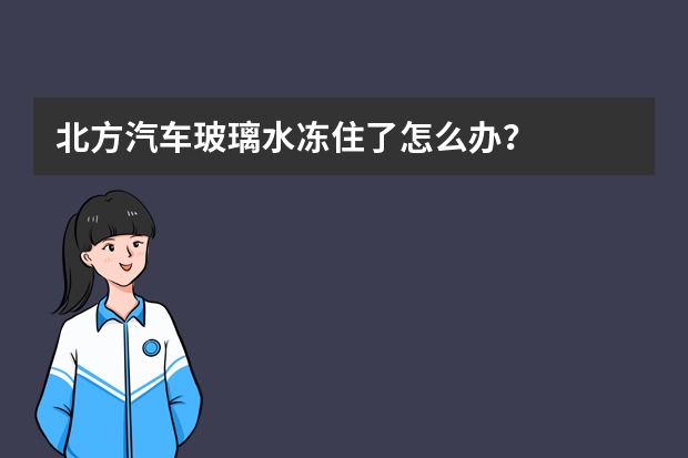 北方汽车玻璃水冻住了怎么办？