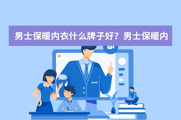 男士保暖内衣什么牌子好？男士保暖内衣排行榜