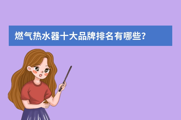 燃气热水器十大品牌排名有哪些?