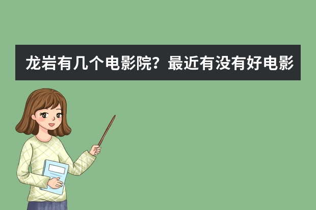 龙岩有几个电影院？最近有没有好电影，想去看看，不知道票价怎么样，50够吗？