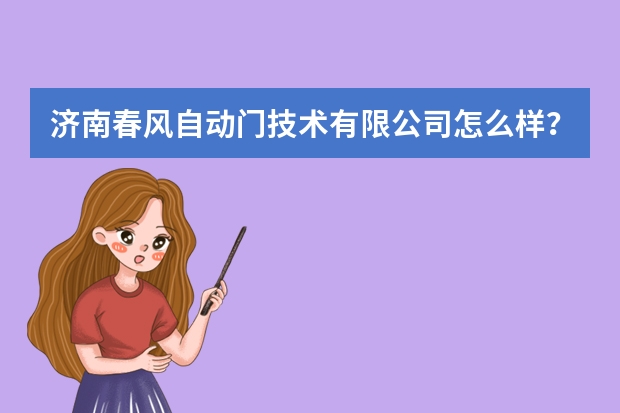 济南春风自动门技术有限公司怎么样？