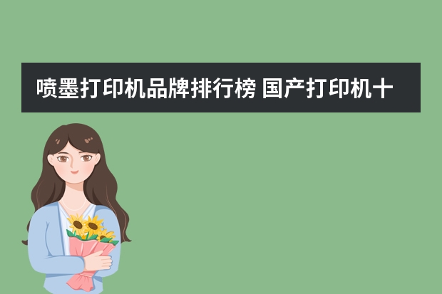 喷墨打印机品牌排行榜 国产打印机十大品牌