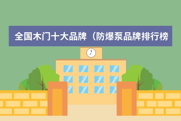 全国木门十大品牌(防爆泵品牌排行榜前十名?)