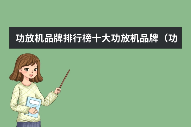 功放机品牌排行榜十大功放机品牌（功放机品牌排行榜 十大功放机品牌）