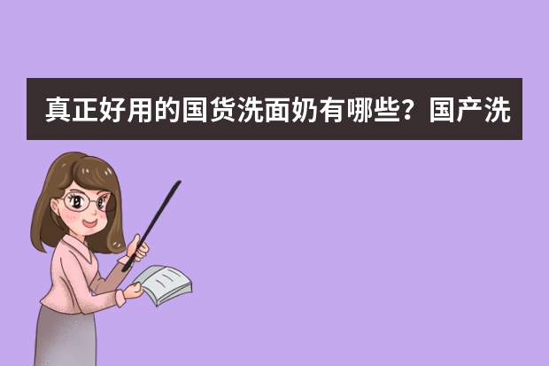 真正好用的国货洗面奶有哪些？国产洗面奶排行榜10强