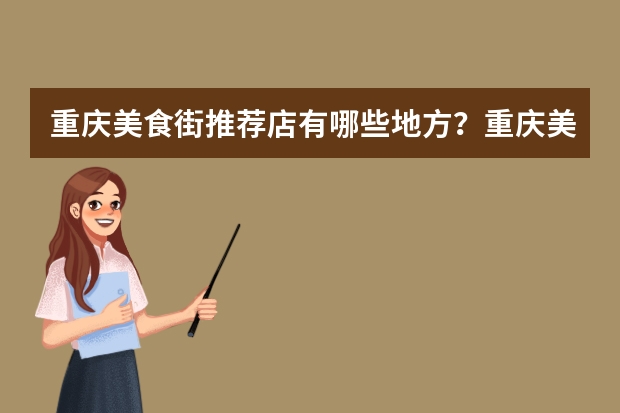 重庆美食街推荐店有哪些地方？重庆美食街加盟需要提供哪些资料？