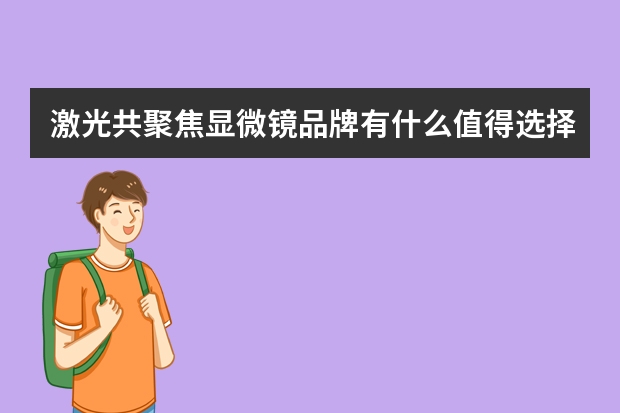 激光共聚焦显微镜品牌有什么值得选择？