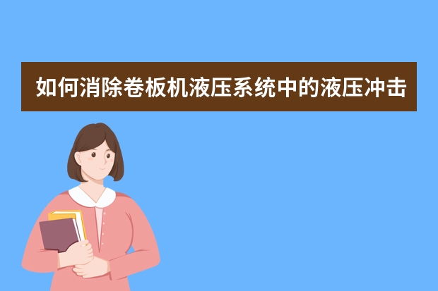 如何消除卷板机液压系统中的液压冲击