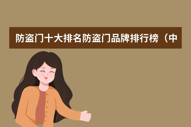 防盗门十大排名防盗门品牌排行榜（中国十大防盗门品牌排行 十大防盗门品牌推荐）