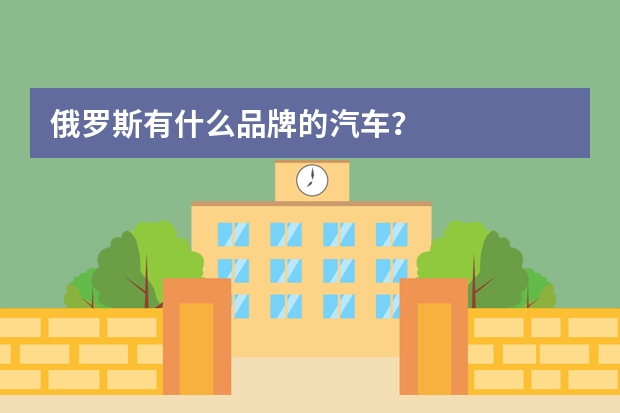 俄罗斯有什么品牌的汽车？