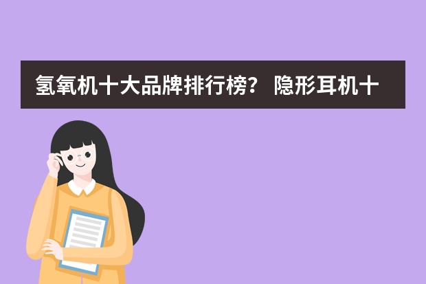 氢氧机十大品牌排行榜？ 隐形耳机十大品牌排行榜