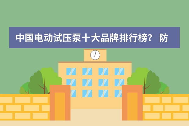 中国电动试压泵十大品牌排行榜? 防爆泵品牌排行榜前十名?