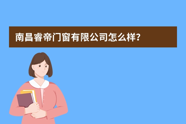 南昌睿帝门窗有限公司怎么样？