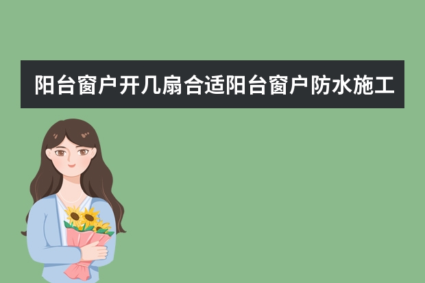 阳台窗户开几扇合适阳台窗户防水施工注意什么