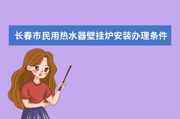 长春市民用热水器壁挂炉安装办理条件是什么？