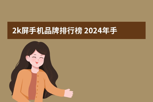 2k屏手机品牌排行榜 2024年手机性价比排行榜前十名