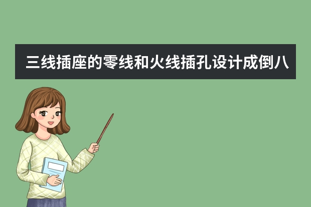 三线插座的零线和火线插孔设计成倒八字形有什么好处