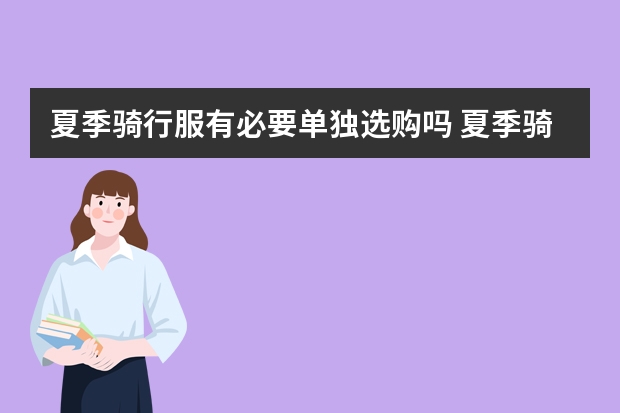 夏季骑行服有必要单独选购吗 夏季骑行服和护甲衣哪个实用