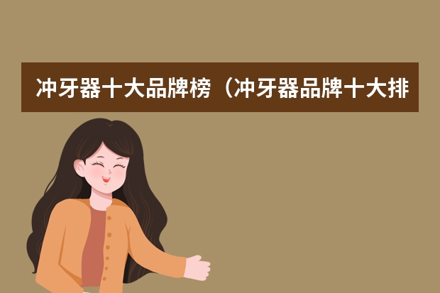 冲牙器十大品牌榜（冲牙器品牌十大排名）