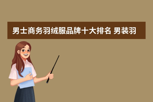 男士商务羽绒服品牌十大排名 男装羽绒服品牌排行榜前十名