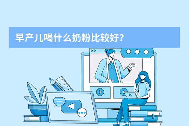 早产儿喝什么奶粉比较好?