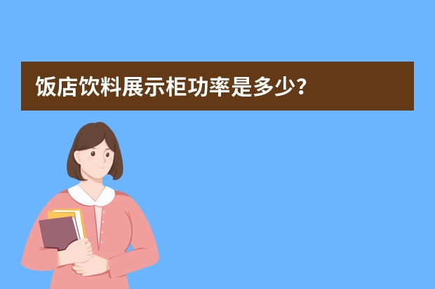 饭店饮料展示柜功率是多少？