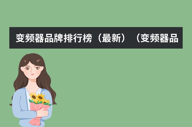 变频器品牌排行榜（最新）（变频器品牌排行榜（最新））