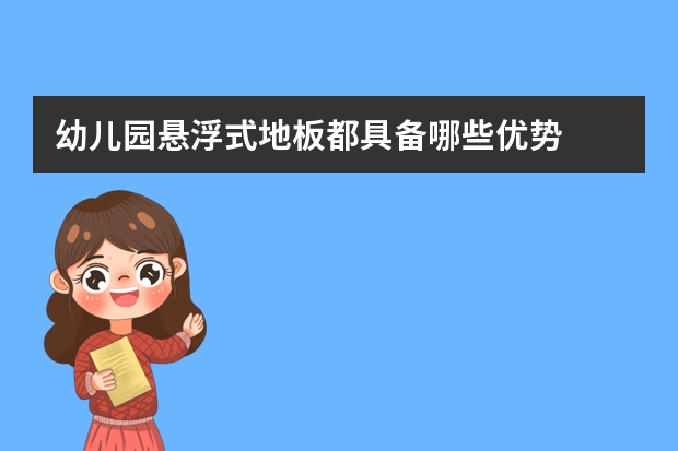 幼儿园悬浮式地板都具备哪些优势